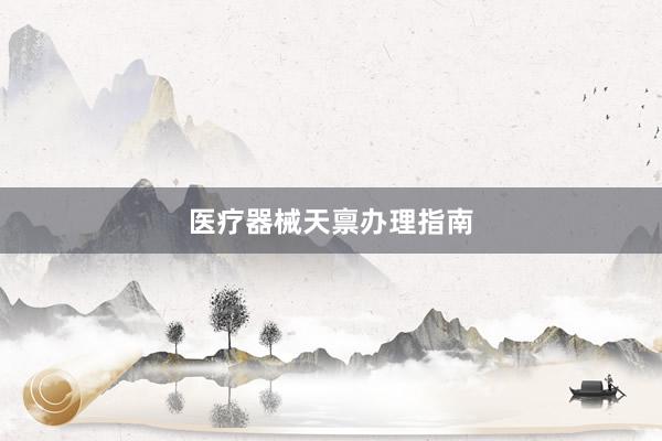 医疗器械天禀办理指南