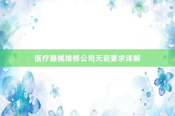 医疗器械维修公司天资要求详解